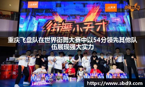 重庆飞盘队在世界街舞大赛中以54分领先其他队伍展现强大实力